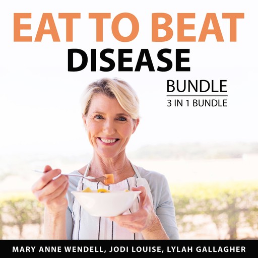 Eat to Beat Disease Bundle, 3 in 1 Bundle, Mary Anne Wendell, Jodi Louise, Lylah Gallagher