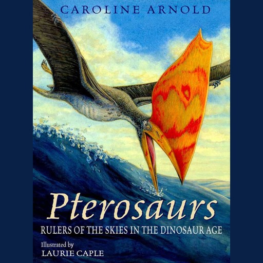 Pterosaurs - Rulers of the Skies in the Dinosaur Age (Unabridged), Caroline Arnold