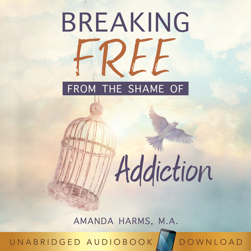 Breaking Free From the Shame of Addiction, Amanda Harms