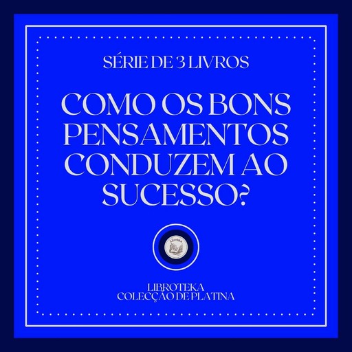 COMO OS BONS PENSAMENTOS CONDUZEM AO SUCESSO? (SÉRIE DE 3 LIVROS), LIBROTEKA, MENTES LIBRES LLC