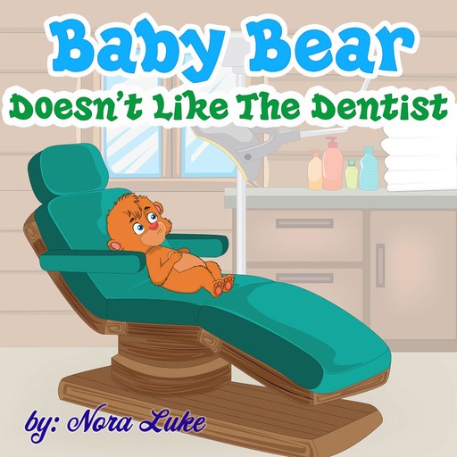 Baby Bear Doesn’t Like The Dentist, Nora Luke