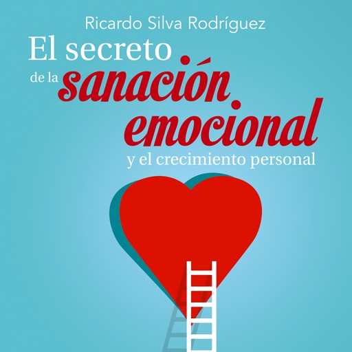 El secreto de la sanación emocional y el crecimiento personal, Ricardo Silva