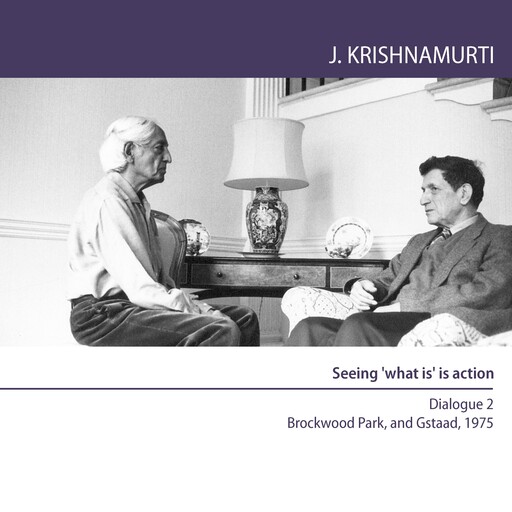 Seeing 'What Is' is Action, Jiddu Krishnamurti