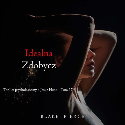 Idealna zdobycz (Thriller psychologiczny o Jessie Hunt – Tom 37), Blake Pierce