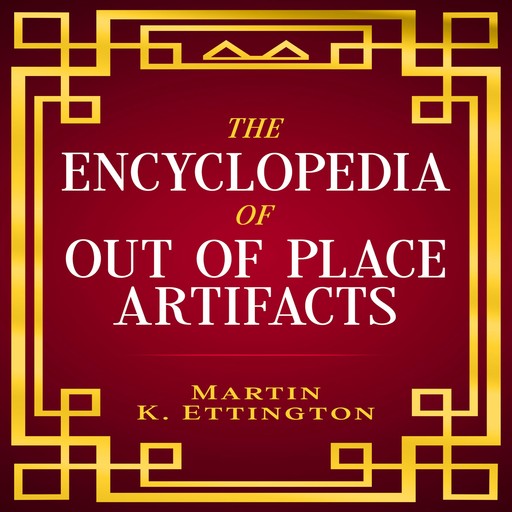 The Encyclopedia of Out of Place Artifacts, Martin Ettington
