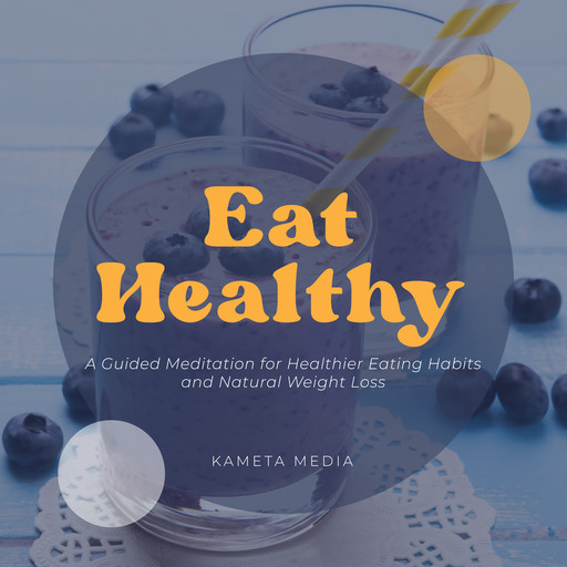 Eat Healthy: A Guided Meditation for Healthier Eating Habits and Natural Weight Loss, Kameta Media