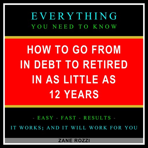 How to Go From in Debt to Retired in as Little as 12 Years, Zane Rozzi