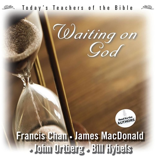 Waiting On God, John Ortberg, James MacDonald, Francis Chan, Bill Hybels