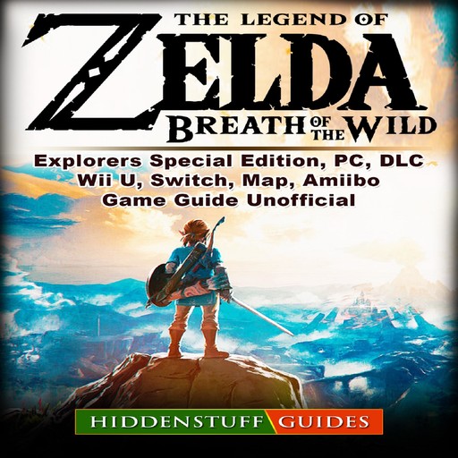 The Legend of Zelda Breath of The Wild, Explorers Special Edition, PC, DLC, Wii U, Switch, Map, Amiibo, Game Guide Unofficial, Hiddenstuff Guides
