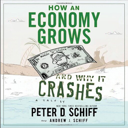 How an Economy Grows and Why It Crashes, Peter D.Schiff, Andrew J.Schiff
