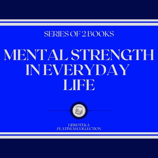MENTAL STRENGTH IN EVERYDAY LIFE (SERIES OF 2 BOOKS), LIBROTEKA