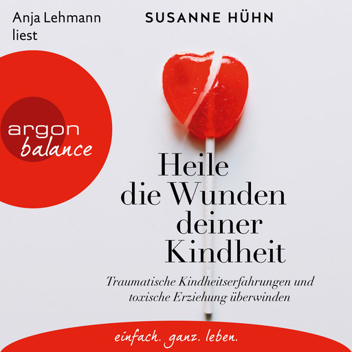 Heile die Wunden deiner Kindheit - Traumatische Kindheitserfahrungen und toxische Erziehung überwinden (Ungekürzte Lesung), Susanne Hühn