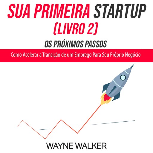 Sua Primeira Startup (Livro 2) Os Próximos Passos, Wayne Walker