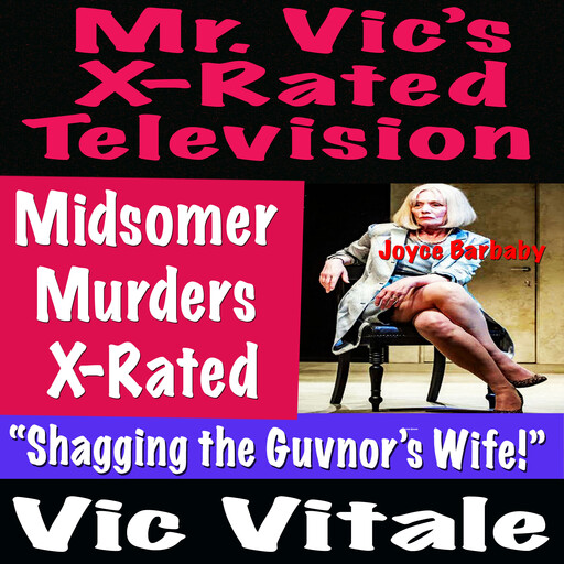Mr. Vic’s X-Rated Television: Midsomer Murders X-Rated “Shagging the Guvnor’s Wife!”, Vic Vitale