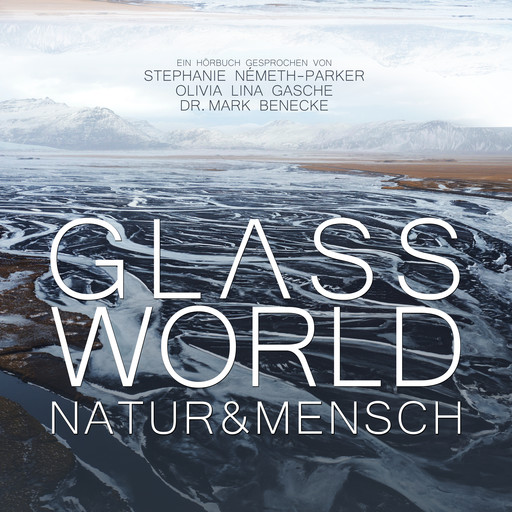 Glass World - Natur & Mensch, Mark Benecke, Raphael Sommer, Chris Bucher, Olivia Lina Gasche, Lajescha Dubler, Wally Larsen