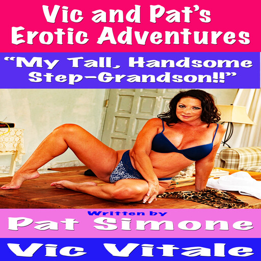 Vic and Pat’s Erotic Adventures “My Tall, Handsome Step-Grandson!!”, Vic Vitale, Pat Simone