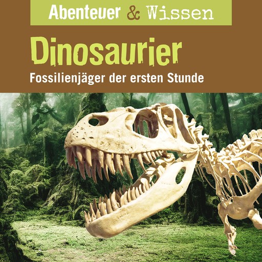 Abenteuer & Wissen, Dinosaurier - Fossilienjäger der ersten Stunde, Maja Nielsen