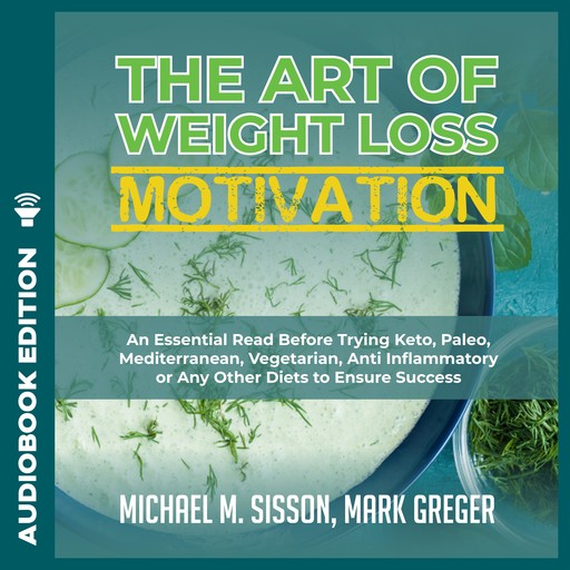 The Art of Weight Loss Motivation: An Essential Read Before Trying Keto, Paleo, Mediterranean, Vegetarian, Anti Inflammatory or Any Other Diets to Ensure Success, Mark Greger, Michael M. Sisson