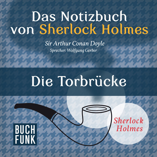 Die Torbrücke - Das Notizbuch von Sherlock Holmes, Band 8 (Ungekürzt), Arthur Conan Doyle