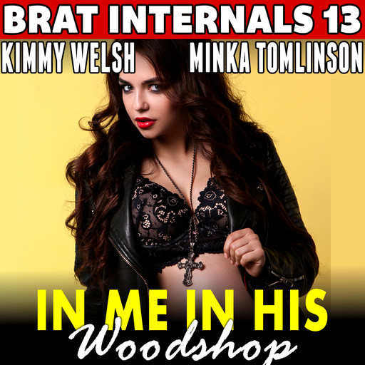 In Me In His Woodshop : Brat Internals 13 (Breeding Erotica Pregnancy Erotica Brat Erotica Age Gap Erotica), Kimmy Welsh