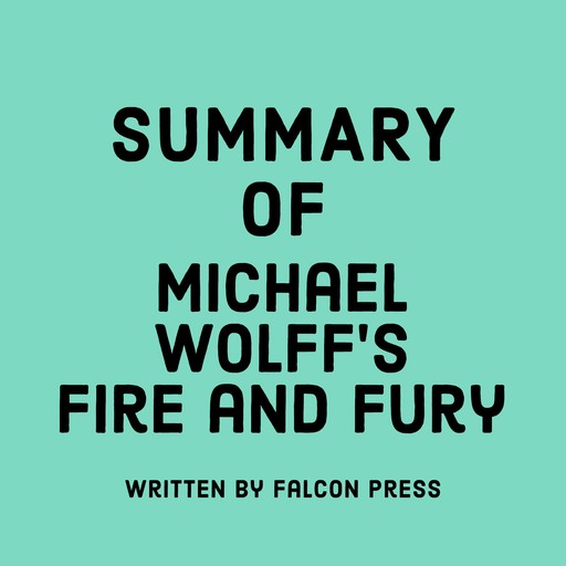 Summary of Michael Wolff's Fire and Fury, Falcon Press
