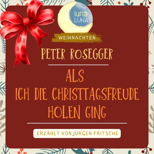 Peter Rosegger: Als ich die Christtagsfreude holen ging, Peter Rosegger, Luna Luna