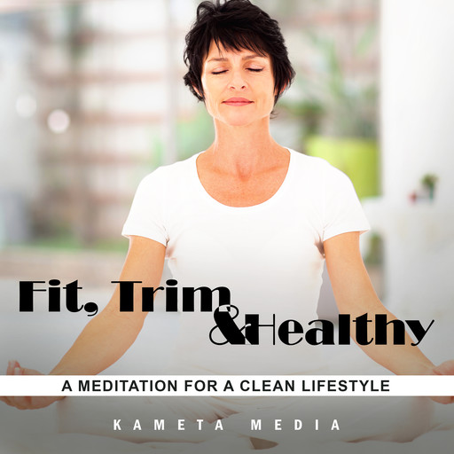 Fit, Trim and Healthy: A Meditation for a Clean Lifestyle, Kameta Media