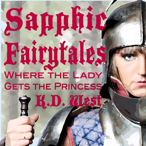 Sapphic Fairytales: The Lady Gets the Princess, K.D. West