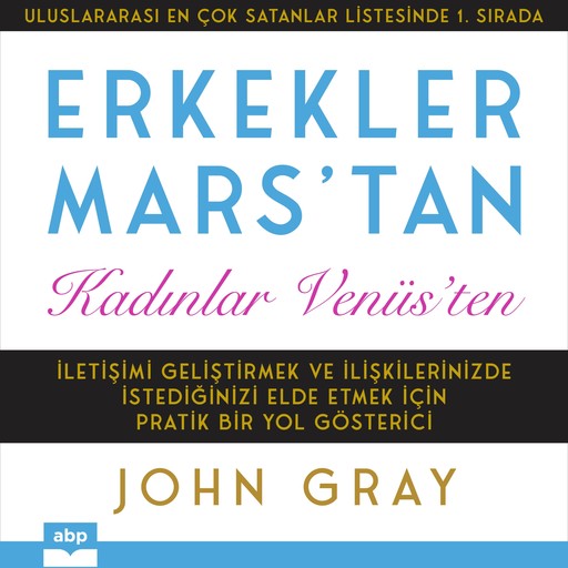 Erkekler Mars'tan Kadınlar Venüs'ten - İletişimi Geliştirmek ve İlişkilerinizde İstediğinizi Elde Etmek için Pratik Bir Yol Gösterici (kısaltılmamış), John Gray