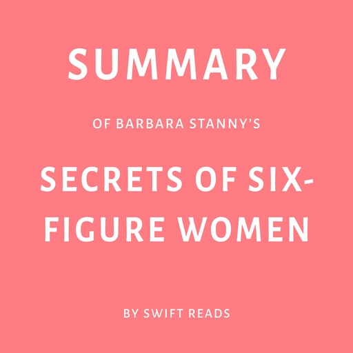 Summary of Barbara Stanny’s Secrets of Six-Figure Women, Swift Reads