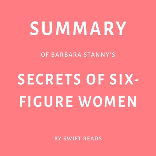 Summary of Barbara Stanny’s Secrets of Six-Figure Women, Swift Reads