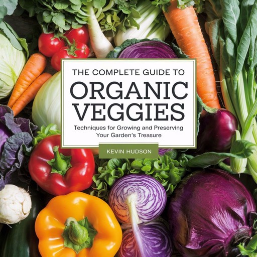 The Complete Guide to Organic Veggies:, kevin Hudson