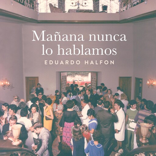 Mañana nunca lo hablamos, Eduardo Halfon