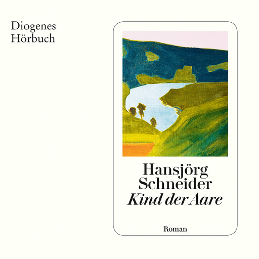 Kind der Aare (Ungekürzt), Hansjörg Schneider