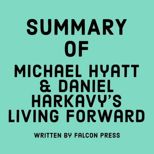 Summary of Michael Hyatt & Daniel Harkavy's Living Forward, Falcon Press