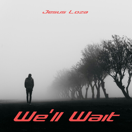 We’ll Wait, Jesus Loza