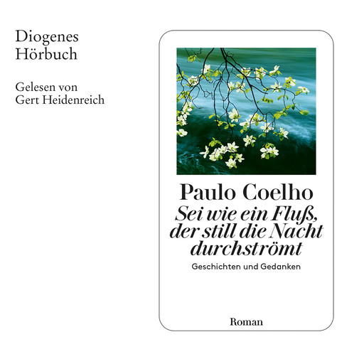 Sei wie ein Fluß, der still die Nacht durchströmt - Geschichten und Gedanken (Gekürzt), Paulo Coelho