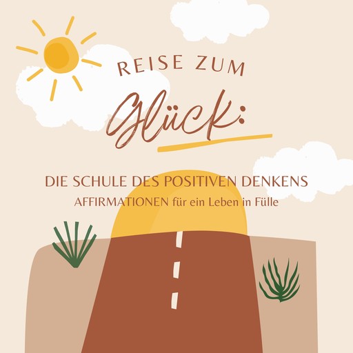 Reise zum Glück: Affirmationen für ein Leben in Fülle, Die Schule des positiven Denkens
