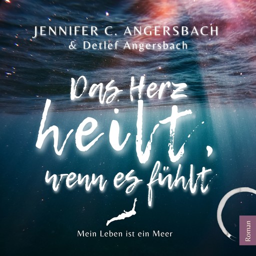 Das Herz heilt, wenn es fühlt, Jennifer C. Angersbach, Detlef Angersbach