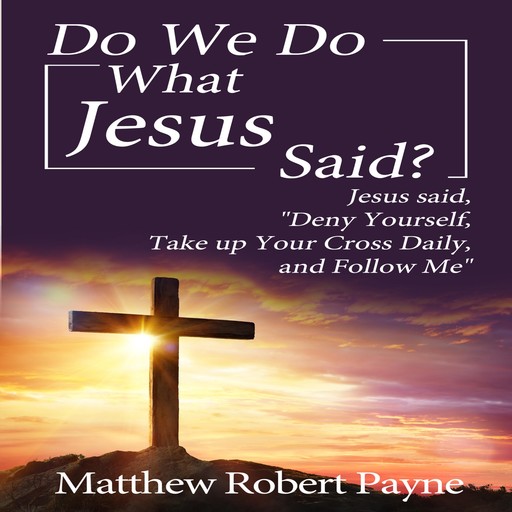 Do We Do What Jesus Said?, Matthew Robert Payne