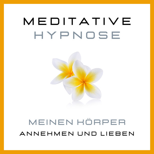 Meditative Hypnose: Meinen Körper annehmen und lieben, Tanja Kohl