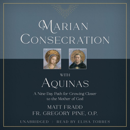 Marian Consecration with Aquinas, O.P., Matt Fradd, Fr. Gregory Pine