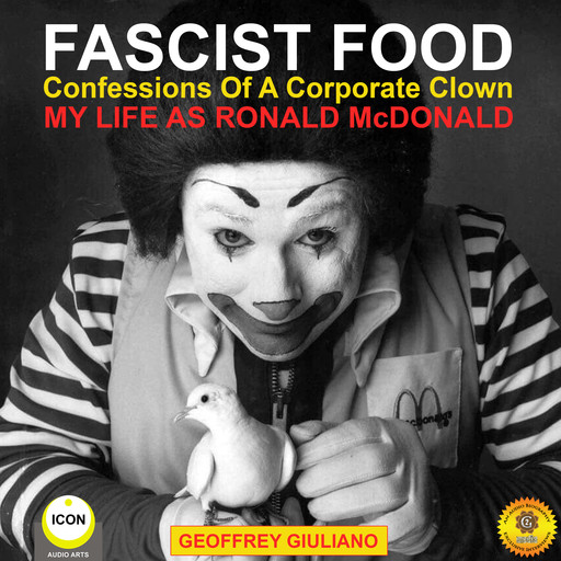 Fascist Food - Confessions of a Corporate Clown - My Life as Ronald McDonald, Geoffrey Giuliano