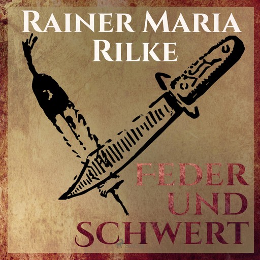 Feder und Schwert - Die Erzählungen von Rainer Marie Rilke (Ungekürzt), Rainer Marie Rilke