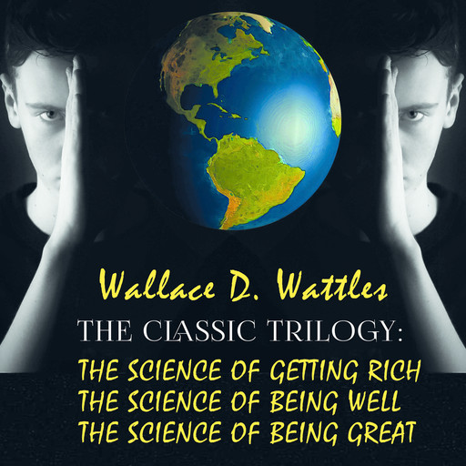 The Classic Trilogy: The Science of Getting Rich, The Science of Being Well, The Science of Being Great, Wallace D. Wattles