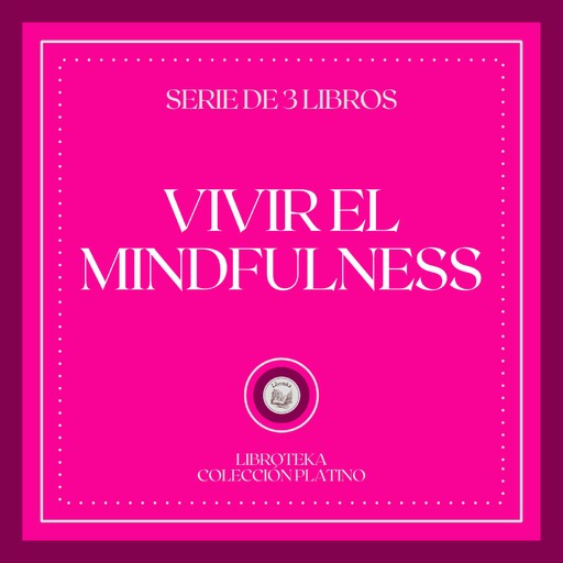 Vivir el MINDFULNESS (Serie de 3 Libros), LIBROTEKA