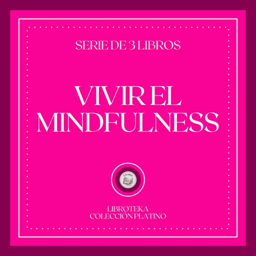 Vivir el MINDFULNESS (Serie de 3 Libros), LIBROTEKA