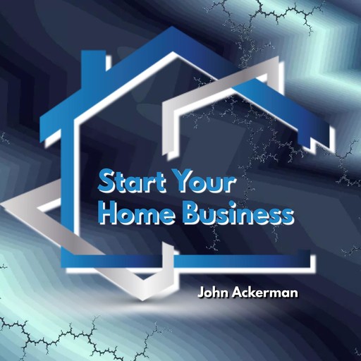 Start Your Home Business, John Ackerman