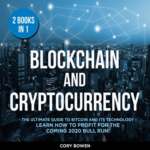 Blockchain and Cryptocurrency 2 Books in 1: The Ultimate Guide to Bitcoin and its Technology – Learn how to profit for the coming 2020 Bull Run!, Corey Bowen