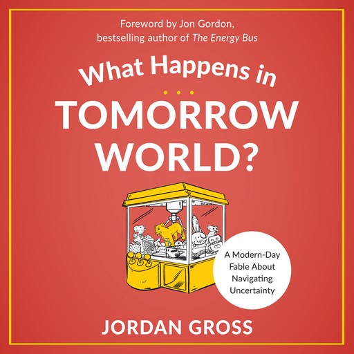 What Happens in Tomorrow World?, Jon Gordon, Jordan Gross
